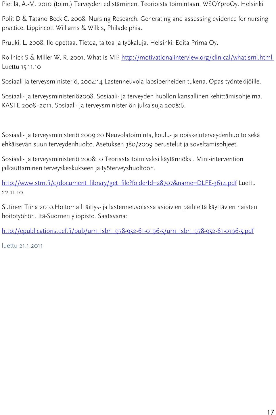 http://motivationalinterview.org/clinical/whatismi.html Luettu 15.11.10 Sosiaali ja terveysministeriö, 2004:14 Lastenneuvola lapsiperheiden tukena. Opas työntekijöille.