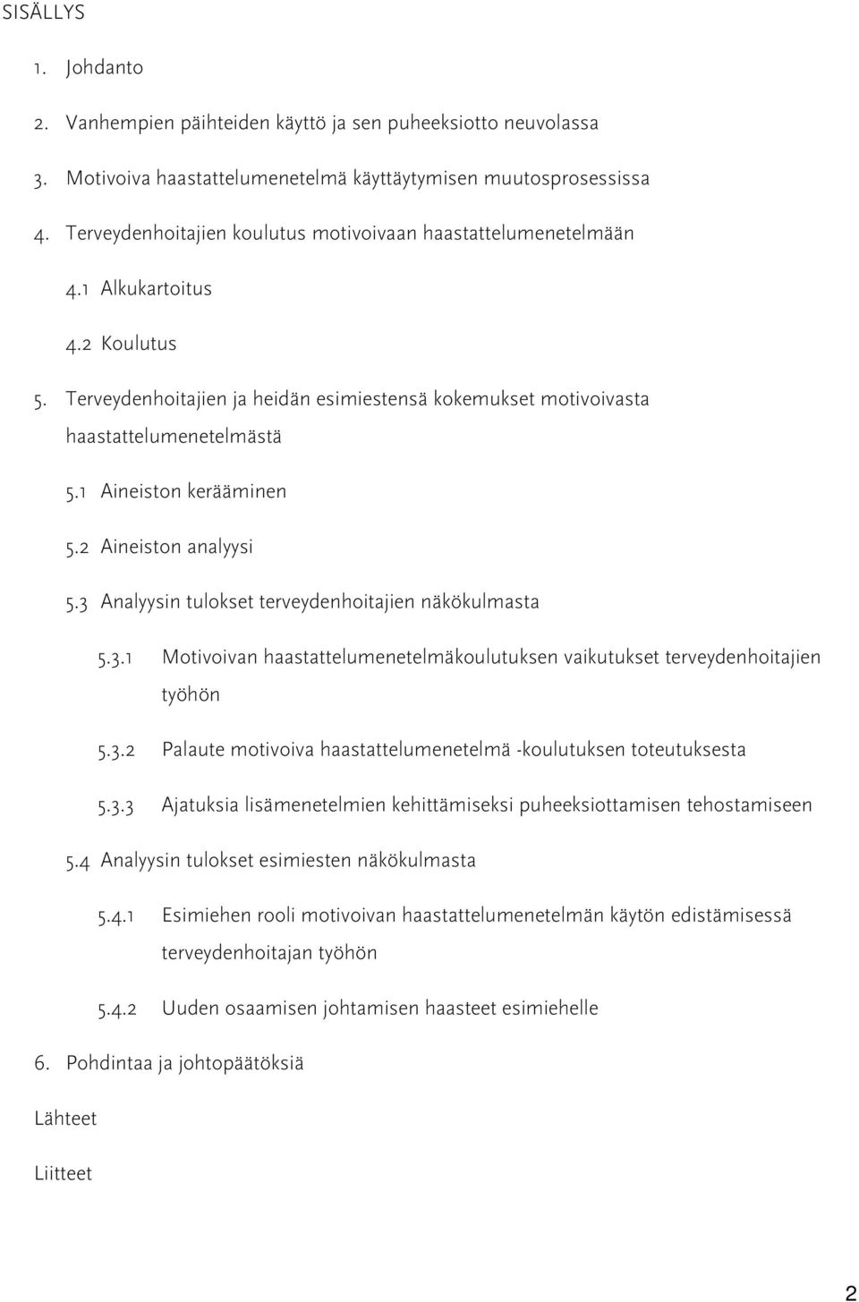 1 Aineiston kerääminen 5.2 Aineiston analyysi 5.3 Analyysin tulokset terveydenhoitajien näkökulmasta 5.3.1 Motivoivan haastattelumenetelmäkoulutuksen vaikutukset terveydenhoitajien työhön 5.3.2 Palaute motivoiva haastattelumenetelmä -koulutuksen toteutuksesta 5.