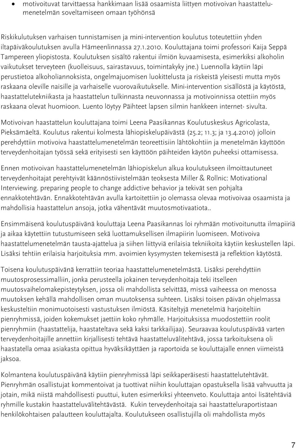 Koulutuksen sisältö rakentui ilmiön kuvaamisesta, esimerkiksi alkoholin vaikutukset terveyteen (kuolleisuus, sairastavuus, toimintakyky jne.