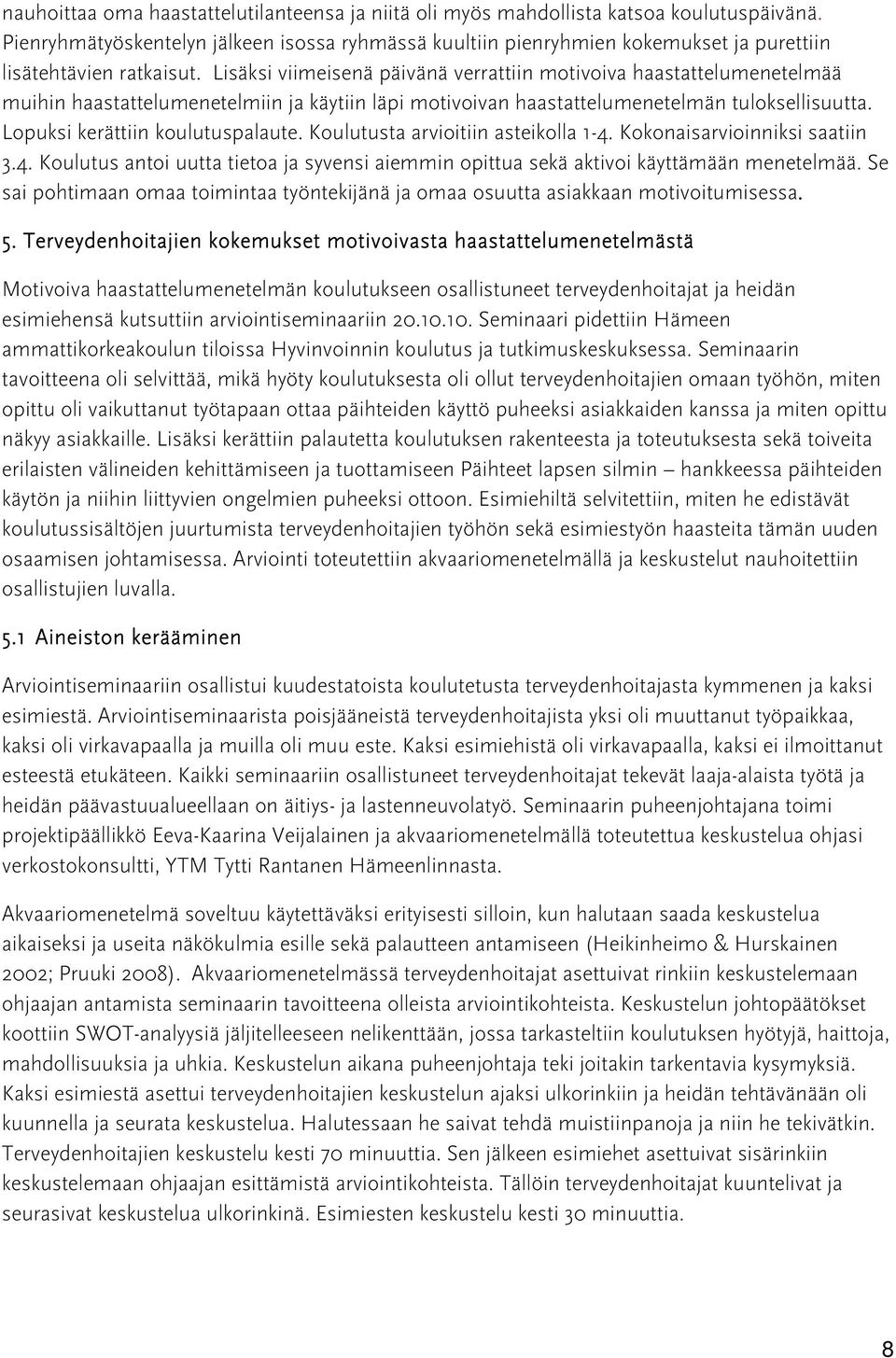 Lisäksi viimeisenä päivänä verrattiin motivoiva haastattelumenetelmää muihin haastattelumenetelmiin ja käytiin läpi motivoivan haastattelumenetelmän tuloksellisuutta.