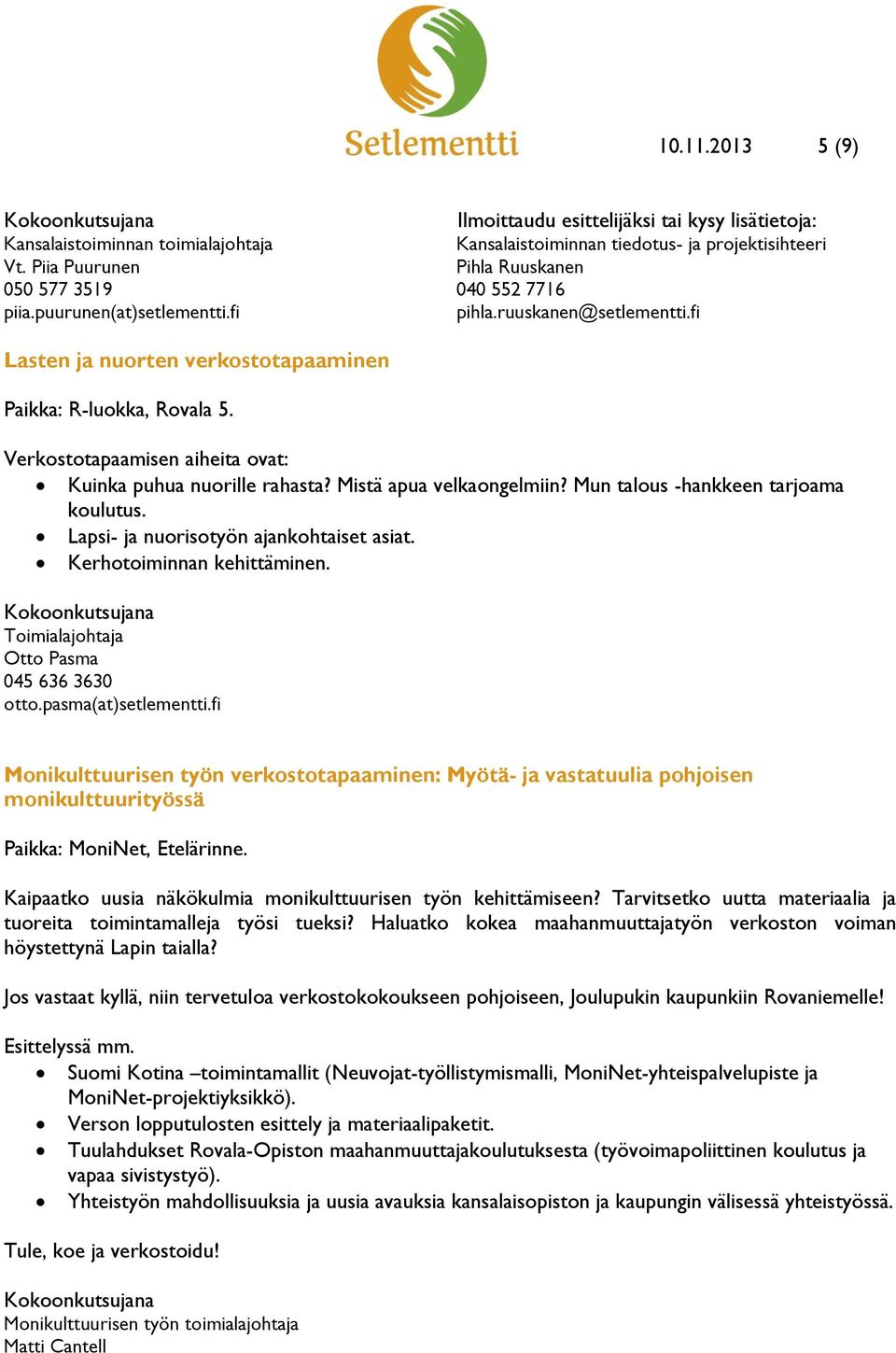 fi Lasten ja nuorten verkostotapaaminen Paikka: R-luokka, Rovala 5. Verkostotapaamisen aiheita ovat: Kuinka puhua nuorille rahasta? Mistä apua velkaongelmiin? Mun talous -hankkeen tarjoama koulutus.