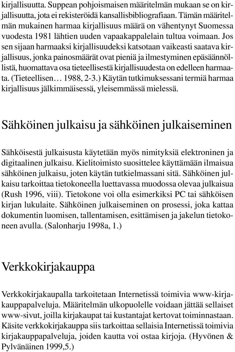 Jos sen sijaan harmaaksi kirjallisuudeksi katsotaan vaikeasti saatava kirjallisuus, jonka painosmäärät ovat pieniä ja ilmestyminen epäsäännöllistä, huomattava osa tieteellisestä kirjallisuudesta on