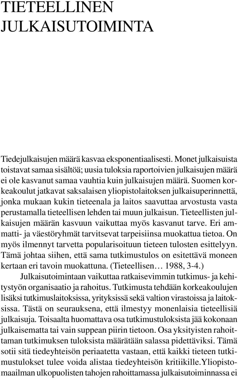 Suomen korkeakoulut jatkavat saksalaisen yliopistolaitoksen julkaisuperinnettä, jonka mukaan kukin tieteenala ja laitos saavuttaa arvostusta vasta perustamalla tieteellisen lehden tai muun julkaisun.