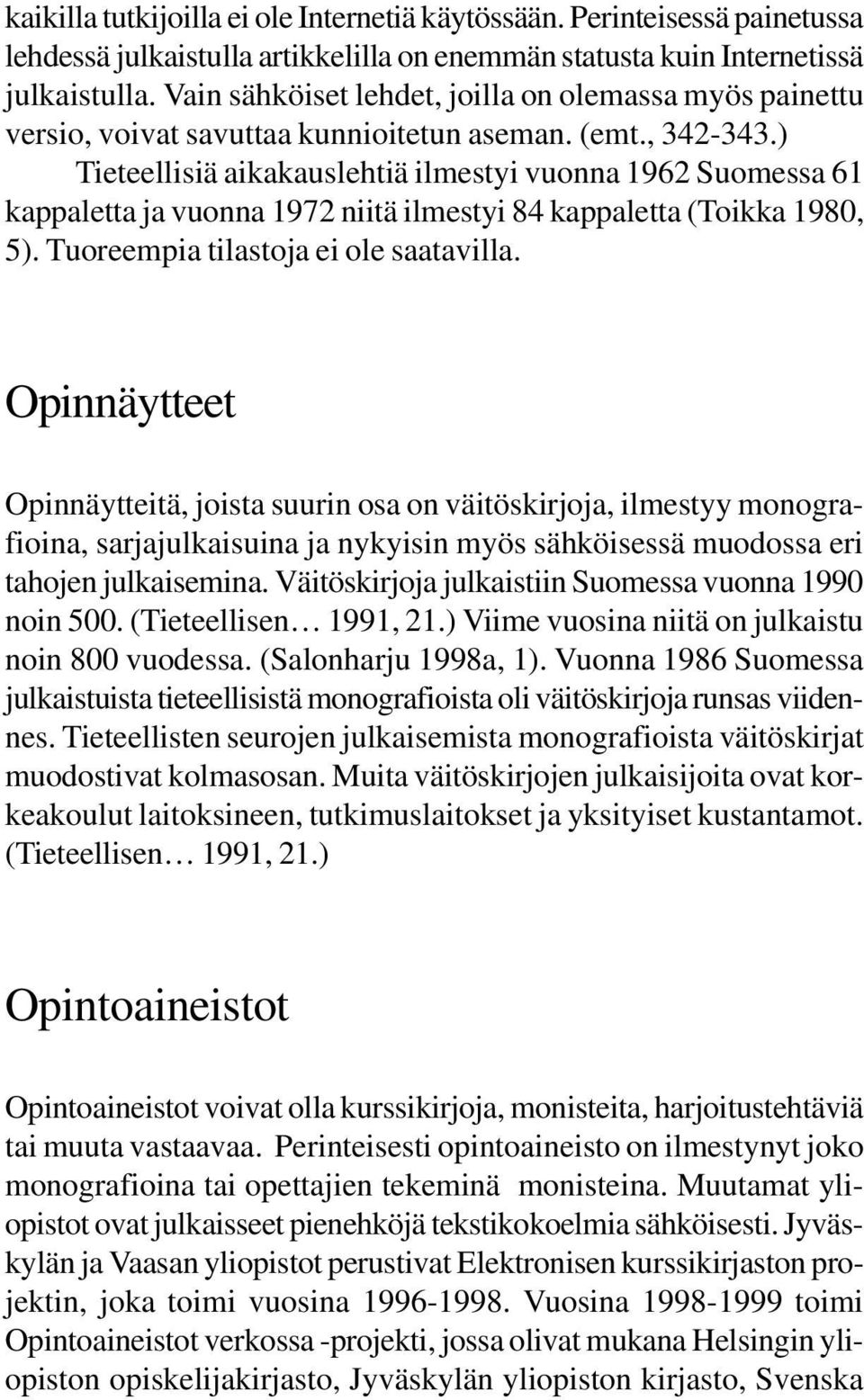 ) Tieteellisiä aikakauslehtiä ilmestyi vuonna 1962 Suomessa 61 kappaletta ja vuonna 1972 niitä ilmestyi 84 kappaletta (Toikka 1980, 5). Tuoreempia tilastoja ei ole saatavilla.