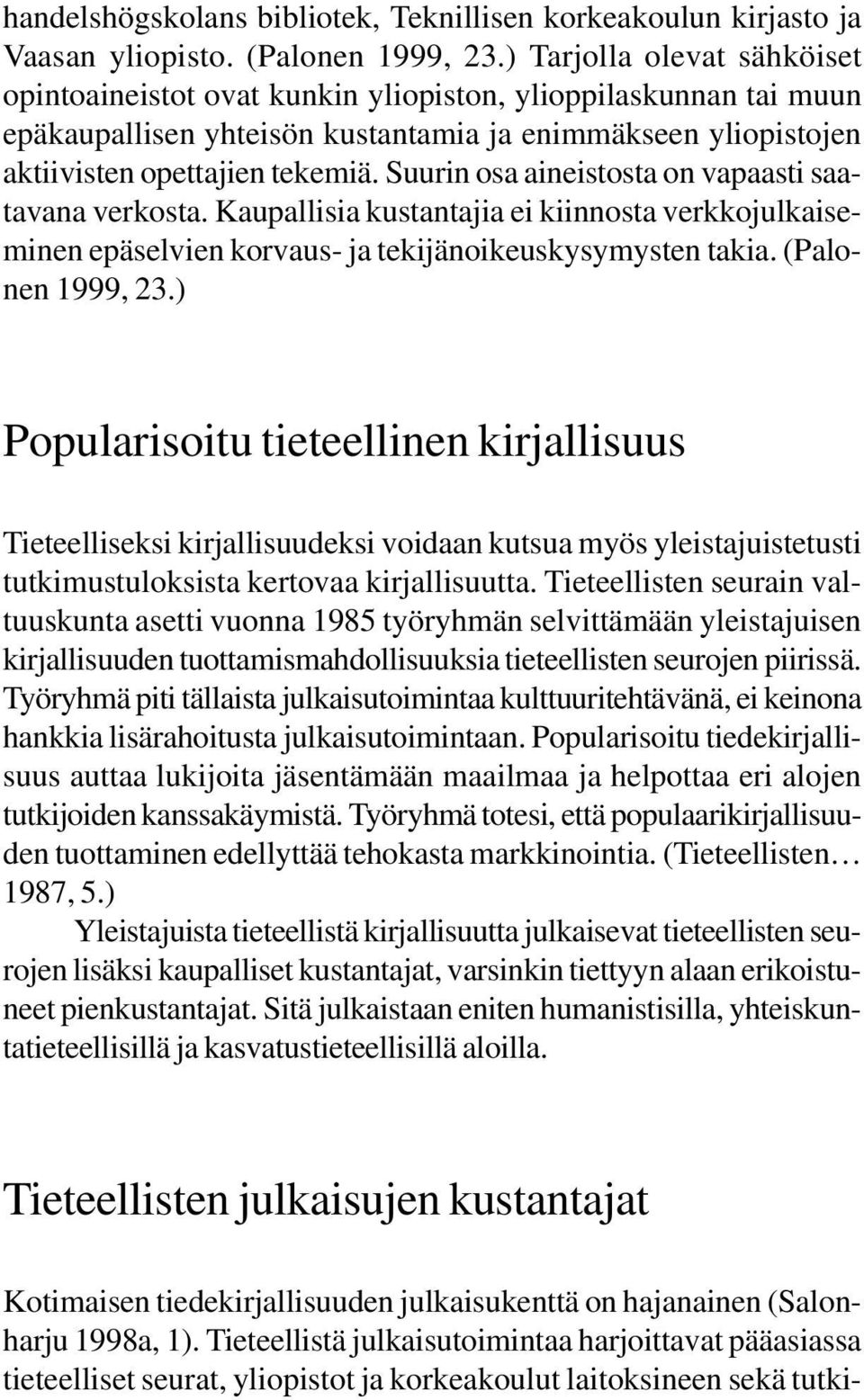 Suurin osa aineistosta on vapaasti saatavana verkosta. Kaupallisia kustantajia ei kiinnosta verkkojulkaiseminen epäselvien korvaus- ja tekijänoikeuskysymysten takia. (Palonen 1999, 23.