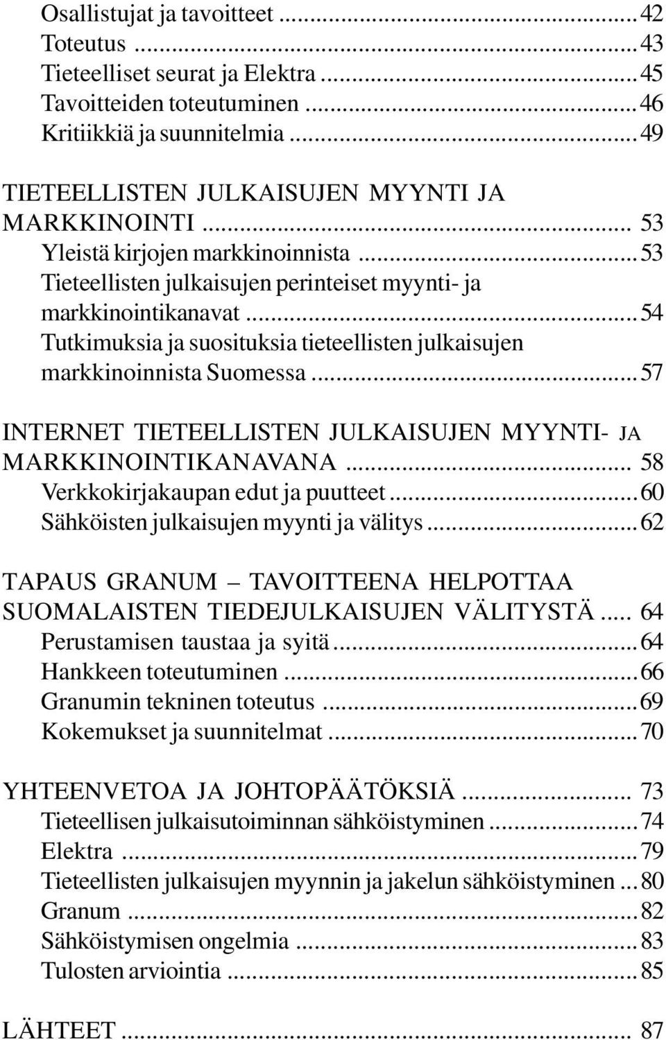 ..57 INTERNET TIETEELLISTEN JULKAISUJEN MYYNTI- JA MARKKINOINTIKANAVANA... 58 Verkkokirjakaupan edut ja puutteet...60 Sähköisten julkaisujen myynti ja välitys.