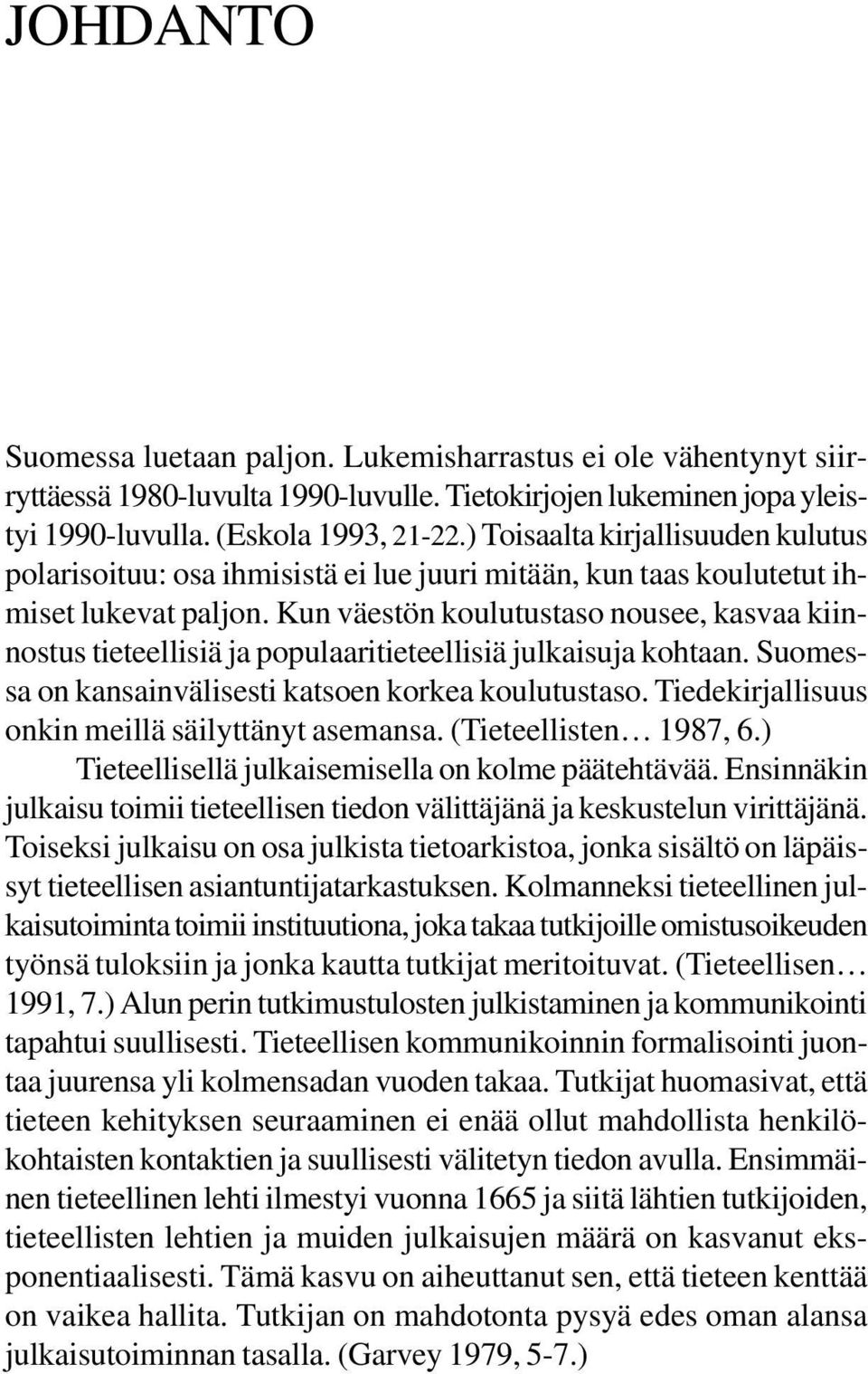 Kun väestön koulutustaso nousee, kasvaa kiinnostus tieteellisiä ja populaaritieteellisiä julkaisuja kohtaan. Suomessa on kansainvälisesti katsoen korkea koulutustaso.