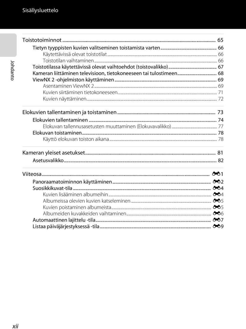 .. 69 Asentaminen ViewNX 2... 69 Kuvien siirtäminen tietokoneeseen... 71 Kuvien näyttäminen... 72 Elokuvien tallentaminen ja toistaminen... 73 Elokuvien tallentaminen.