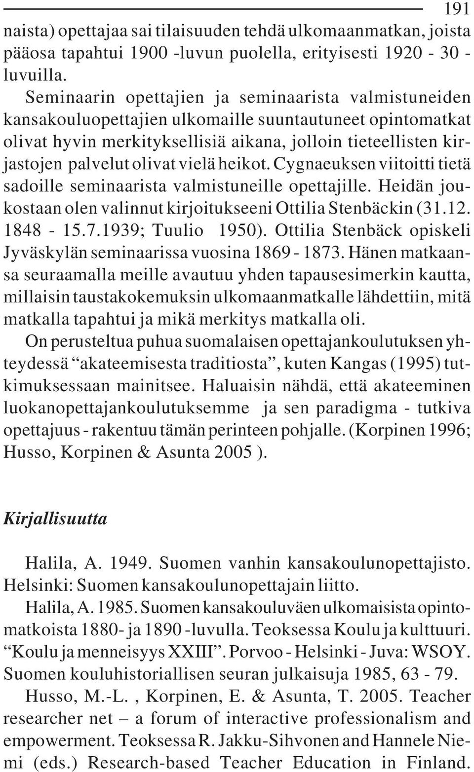 vielä heikot. Cygnaeuksen viitoitti tietä sadoille seminaarista valmistuneille opettajille. Heidän joukostaan olen valinnut kirjoitukseeni Ottilia Stenbäckin (31.12. 1848-15.7.1939; Tuulio 1950).