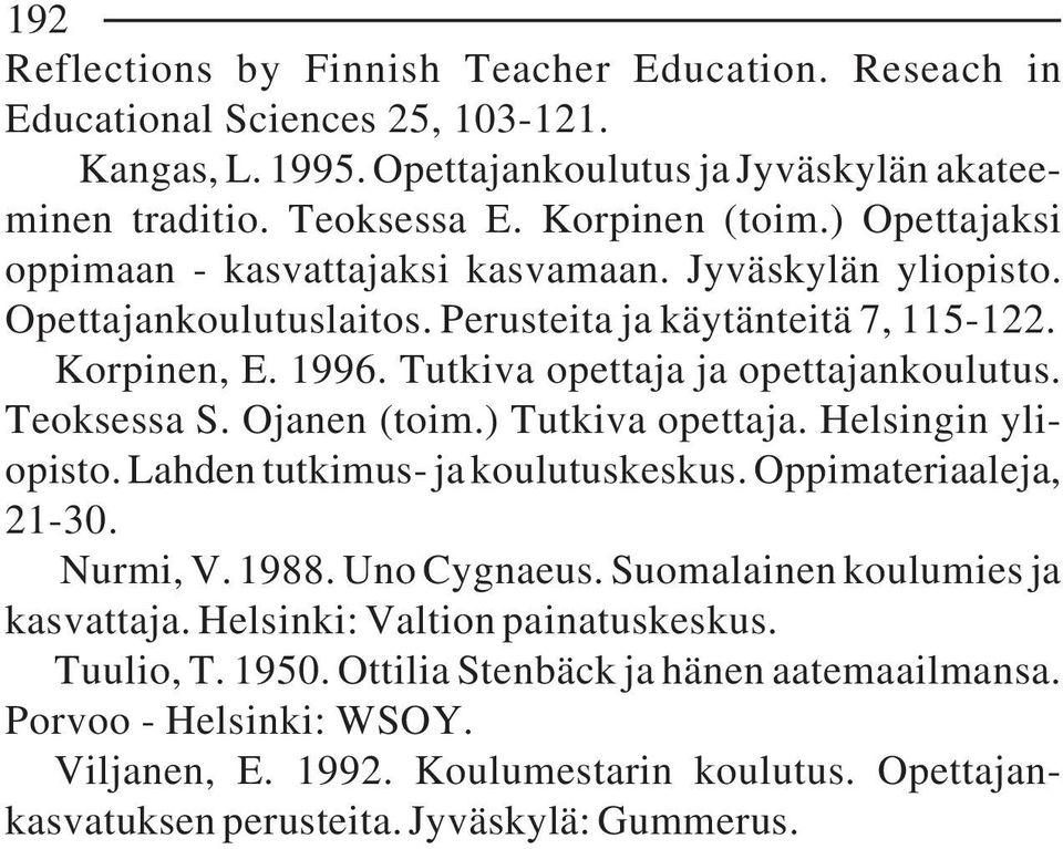 Teoksessa S. Ojanen (toim.) Tutkiva opettaja. Helsingin yliopisto. Lahden tutkimus- ja koulutuskeskus. Oppimateriaaleja, 21-30. Nurmi, V. 1988. Uno Cygnaeus. Suomalainen koulumies ja kasvattaja.