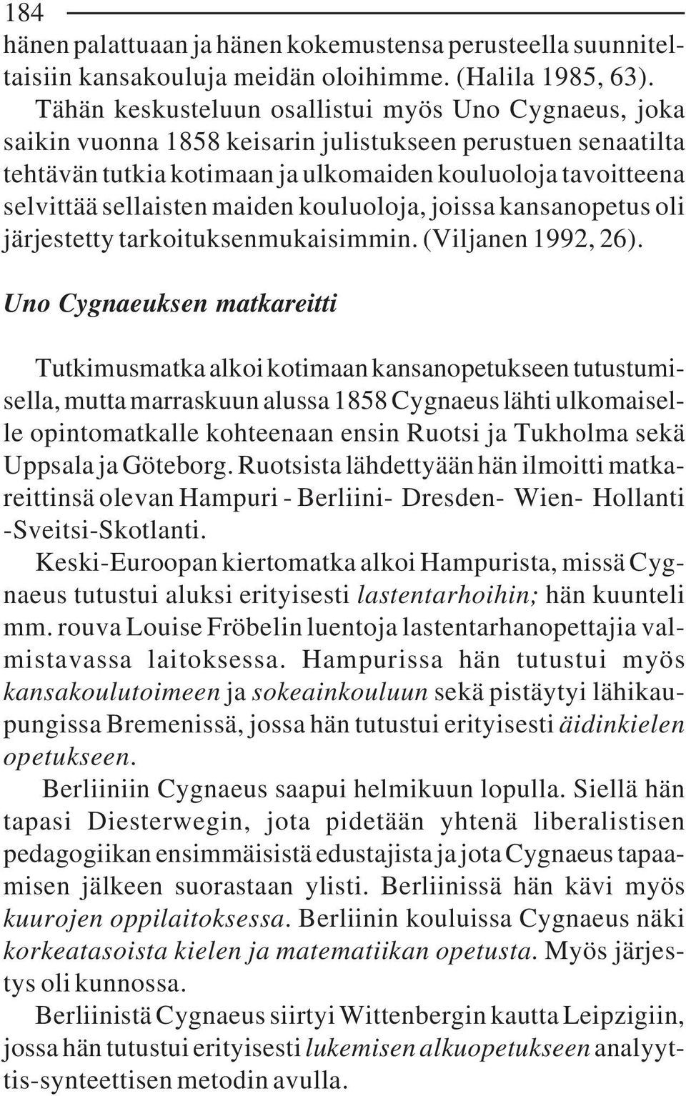 maiden kouluoloja, joissa kansanopetus oli järjestetty tarkoituksenmukaisimmin. (Viljanen 1992, 26).