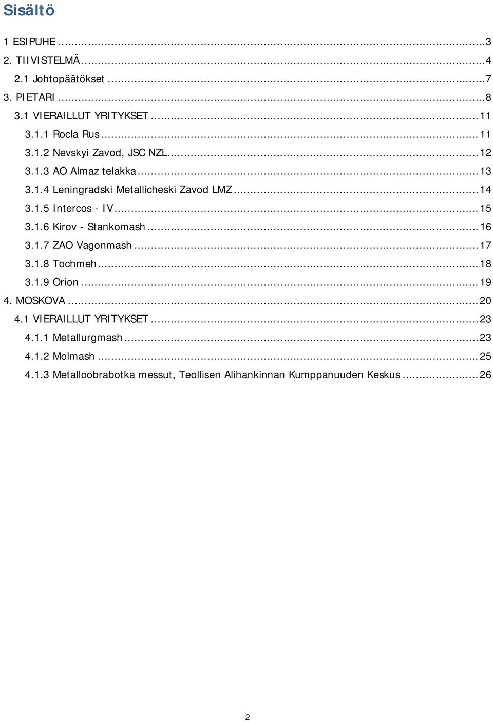 .. 16 3.1.7 ZAO Vagonmash... 17 3.1.8 Tochmeh... 18 3.1.9 Orion... 19 4. MOSKOVA... 20 4.1 VIERAILLUT YRITYKSET... 23 4.1.1 Metallurgmash.