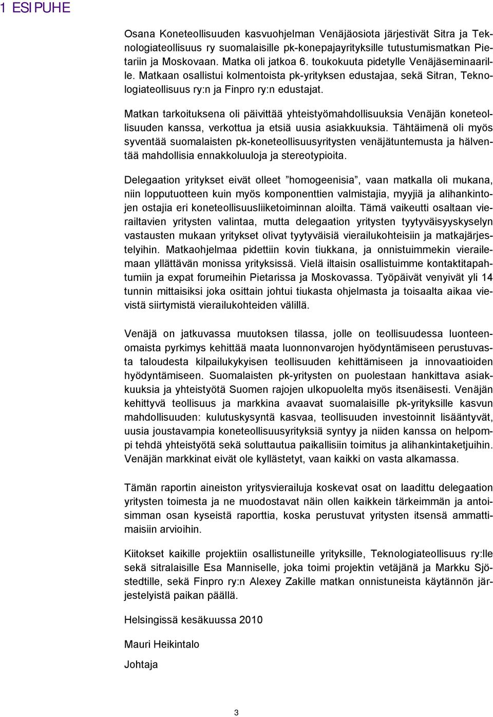 Matkan tarkoituksena oli päivittää yhteistyömahdollisuuksia Venäjän koneteollisuuden kanssa, verkottua ja etsiä uusia asiakkuuksia.