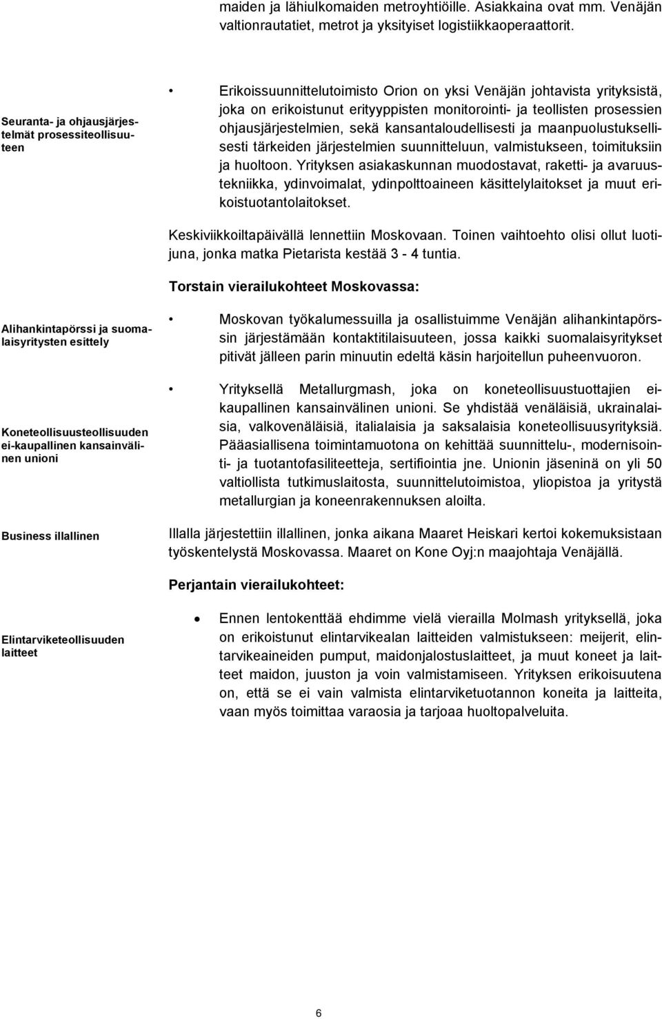 prosessien ohjausjärjestelmien, sekä kansantaloudellisesti ja maanpuolustuksellisesti tärkeiden järjestelmien suunnitteluun, valmistukseen, toimituksiin ja huoltoon.