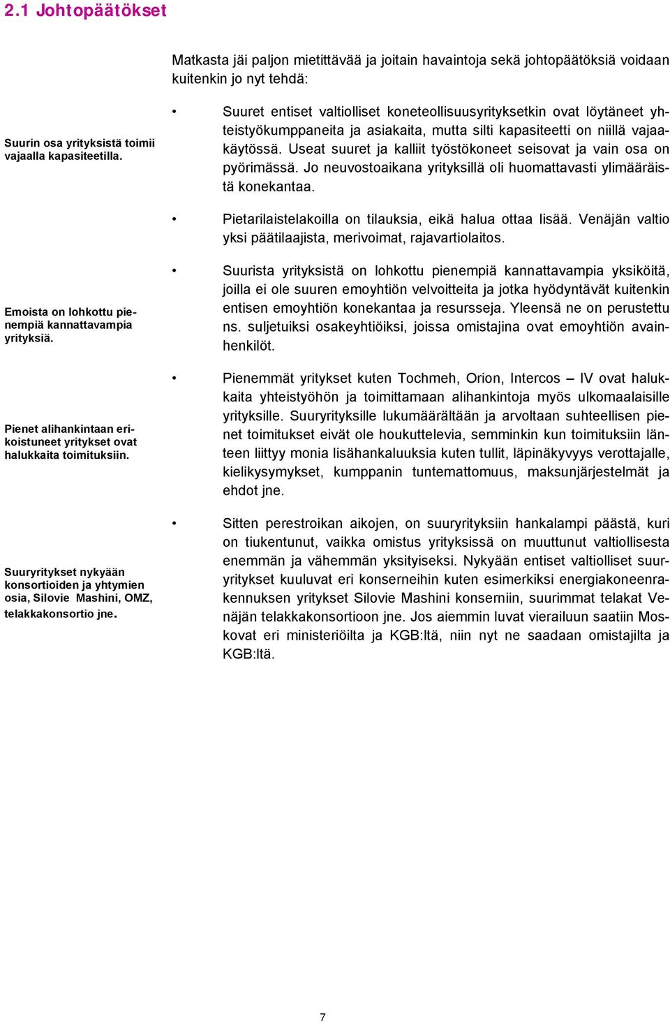 Useat suuret ja kalliit työstökoneet seisovat ja vain osa on pyörimässä. Jo neuvostoaikana yrityksillä oli huomattavasti ylimääräistä konekantaa.