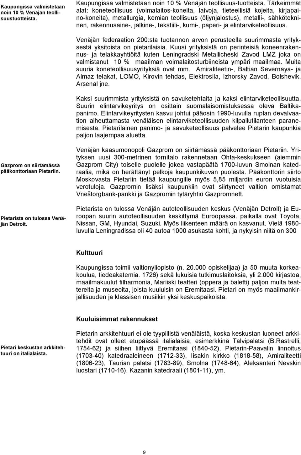 jalkine-, tekstiili-, kumi-, paperi- ja elintarviketeollisuus. Venäjän federaation 200:sta tuotannon arvon perusteella suurimmasta yrityksestä yksitoista on pietarilaisia.