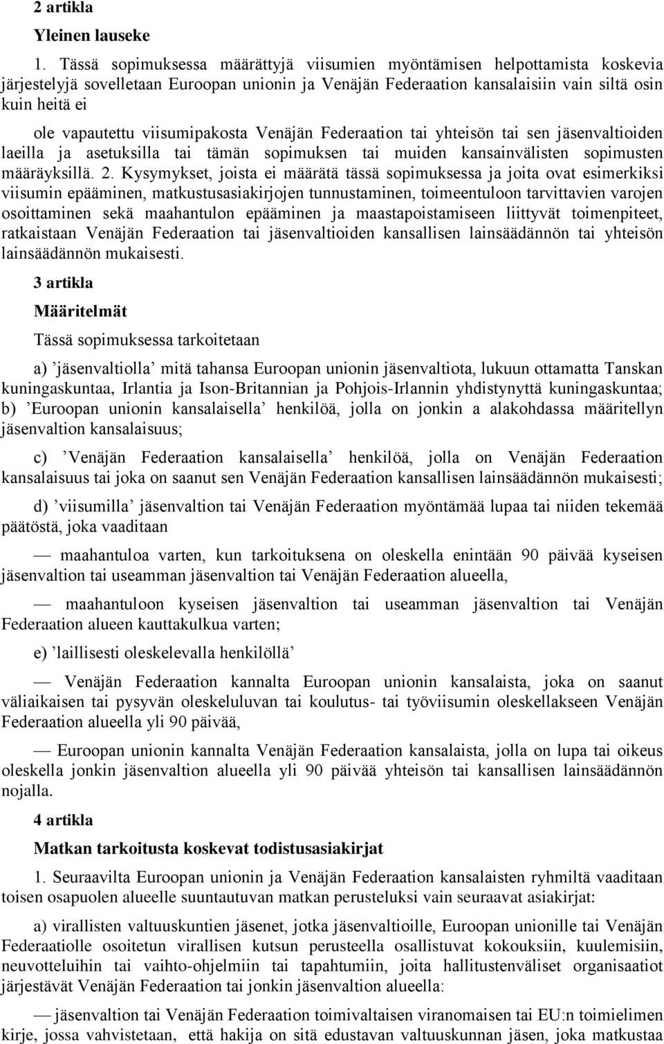 viisumipakosta Venäjän Federaation tai yhteisön tai sen jäsenvaltioiden laeilla ja asetuksilla tai tämän sopimuksen tai muiden kansainvälisten sopimusten määräyksillä. 2.