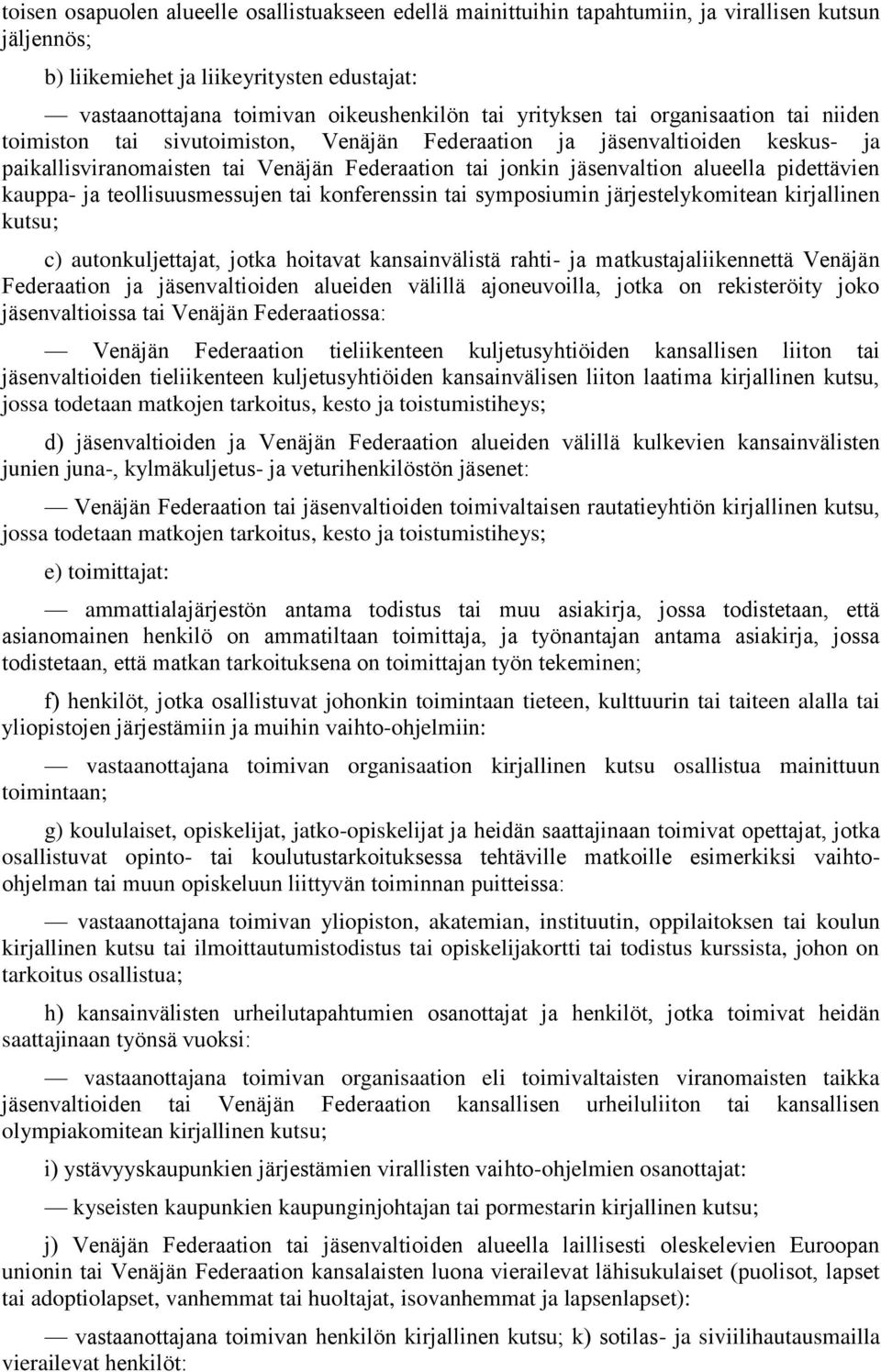 pidettävien kauppa- ja teollisuusmessujen tai konferenssin tai symposiumin järjestelykomitean kirjallinen kutsu; c) autonkuljettajat, jotka hoitavat kansainvälistä rahti- ja matkustajaliikennettä