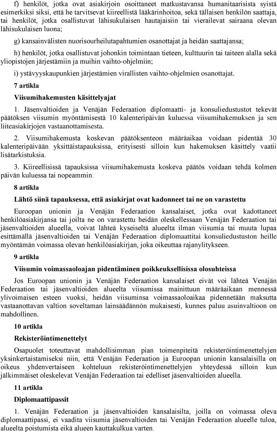 henkilöt, jotka osallistuvat johonkin toimintaan tieteen, kulttuurin tai taiteen alalla sekä yliopistojen järjestämiin ja muihin vaihto-ohjelmiin; i) ystävyyskaupunkien järjestämien virallisten