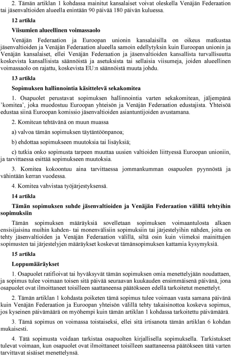 Euroopan unionin ja Venäjän kansalaiset, ellei Venäjän Federaation ja jäsenvaltioiden kansallista turvallisuutta koskevista kansallisista säännöistä ja asetuksista tai sellaisia viisumeja, joiden