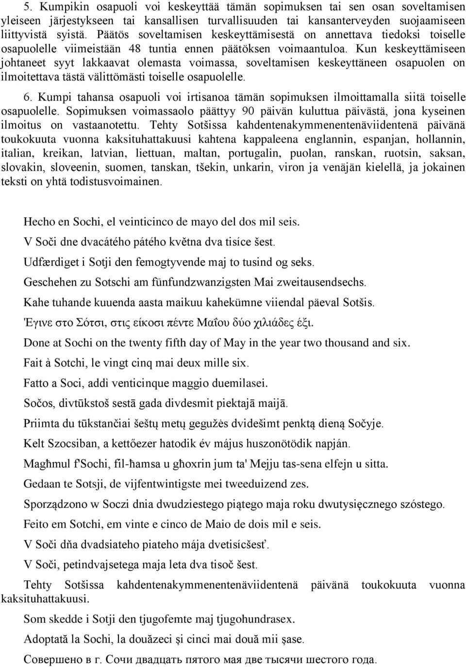 Kun keskeyttämiseen johtaneet syyt lakkaavat olemasta voimassa, soveltamisen keskeyttäneen osapuolen on ilmoitettava tästä välittömästi toiselle osapuolelle. 6.