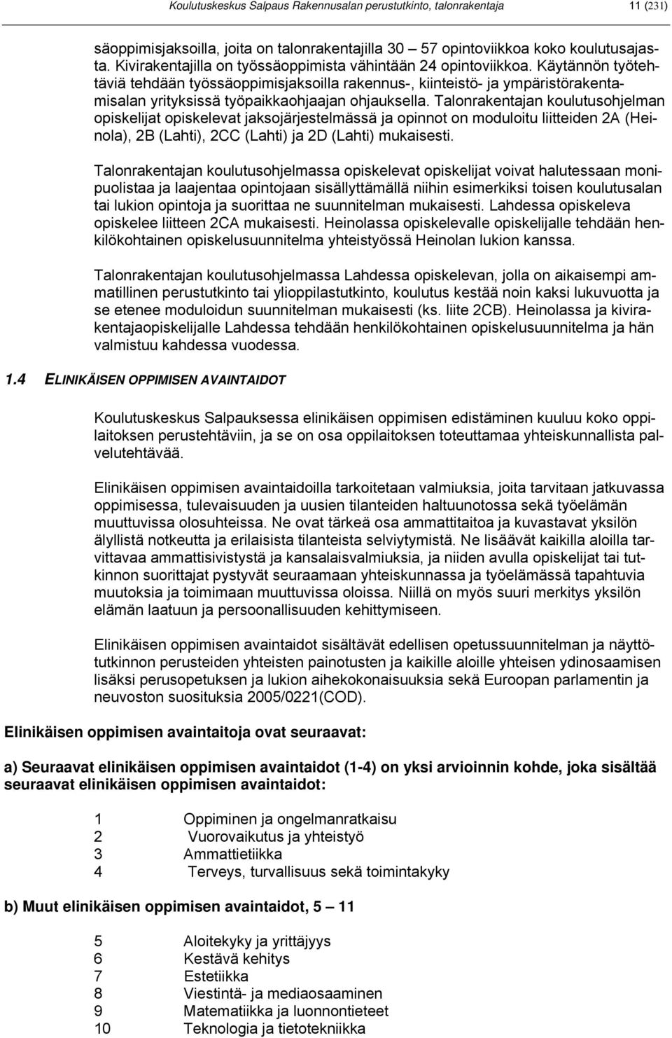 Käytännön työtehtäviä tehdään työssäoppimisjaksoilla rakennus-, kiinteistö- ja ympäristörakentamisalan yrityksissä työpaikkaohjaajan ohjauksella.