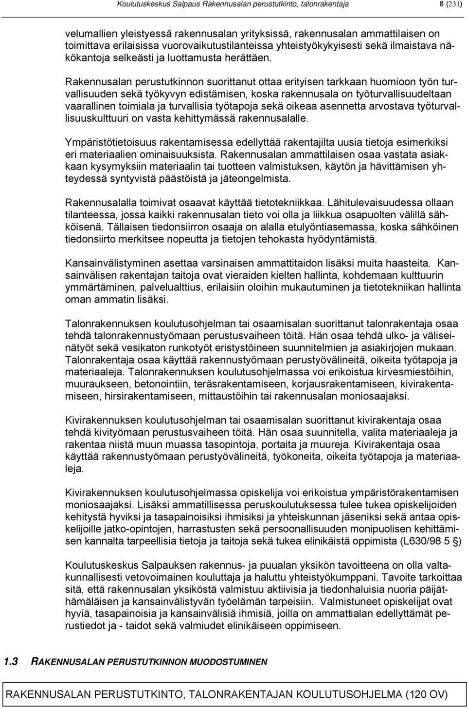 Rakennusalan perustutkinnon suorittanut ottaa erityisen tarkkaan huomioon työn turvallisuuden sekä työkyvyn edistämisen, koska rakennusala on työturvallisuudeltaan vaarallinen toimiala ja turvallisia