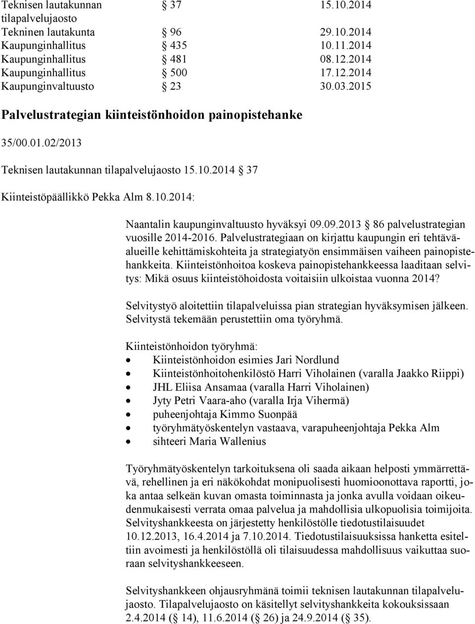 09.2013 86 palvelustrategian vuosille 2014-2016. Palvelustrategiaan on kirjattu kaupungin eri tehtäväalueille kehittämiskohteita ja strategiatyön ensimmäisen vaiheen painopistehankkeita.