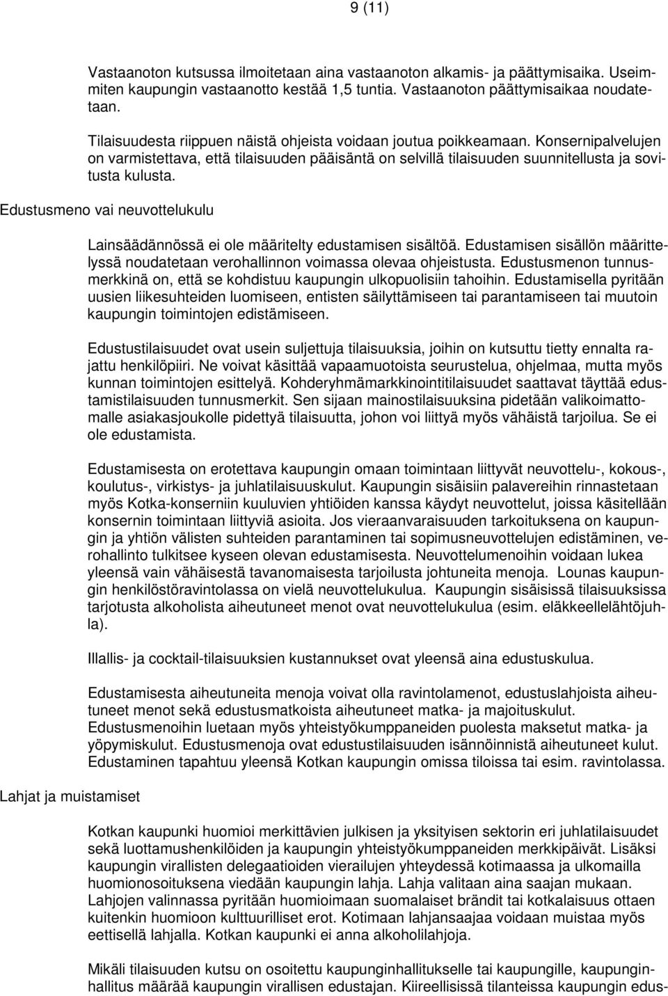 Edustusmeno vai neuvottelukulu Lahjat ja muistamiset Lainsäädännössä ei ole määritelty edustamisen sisältöä. Edustamisen sisällön määrittelyssä noudatetaan verohallinnon voimassa olevaa ohjeistusta.