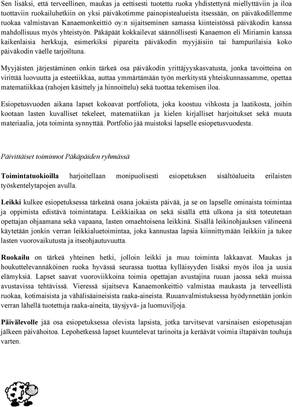 Päkäpäät kokkailevat säännöllisesti Kanaemon eli Miriamin kanssa kaikenlaisia herkkuja, esimerkiksi pipareita päiväkodin myyjäisiin tai hampurilaisia koko päiväkodin väelle tarjoiltuna.