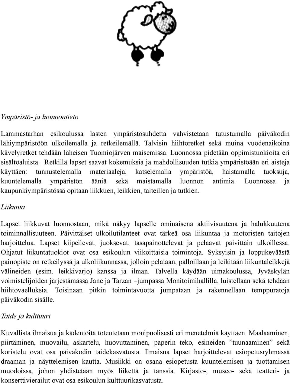 Retkillä lapset saavat kokemuksia ja mahdollisuuden tutkia ympäristöään eri aisteja käyttäen: tunnustelemalla materiaaleja, katselemalla ympäristöä, haistamalla tuoksuja, kuuntelemalla ympäristön