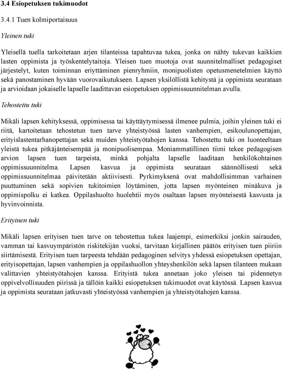 Lapsen yksilöllistä kehitystä ja oppimista seurataan ja arvioidaan jokaiselle lapselle laadittavan esiopetuksen oppimissuunnitelman avulla.