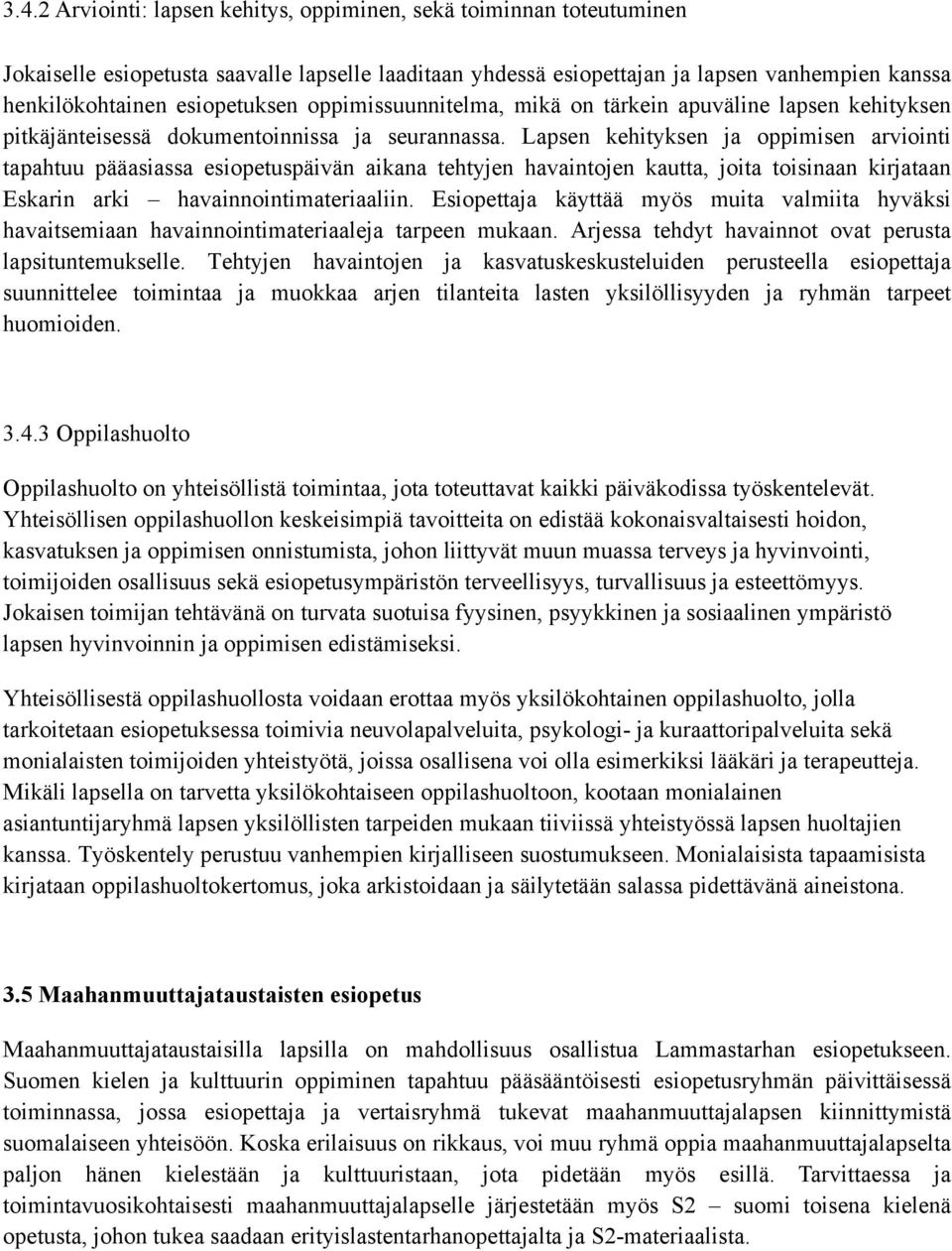 Lapsen kehityksen ja oppimisen arviointi tapahtuu pääasiassa esiopetuspäivän aikana tehtyjen havaintojen kautta, joita toisinaan kirjataan Eskarin arki havainnointimateriaaliin.