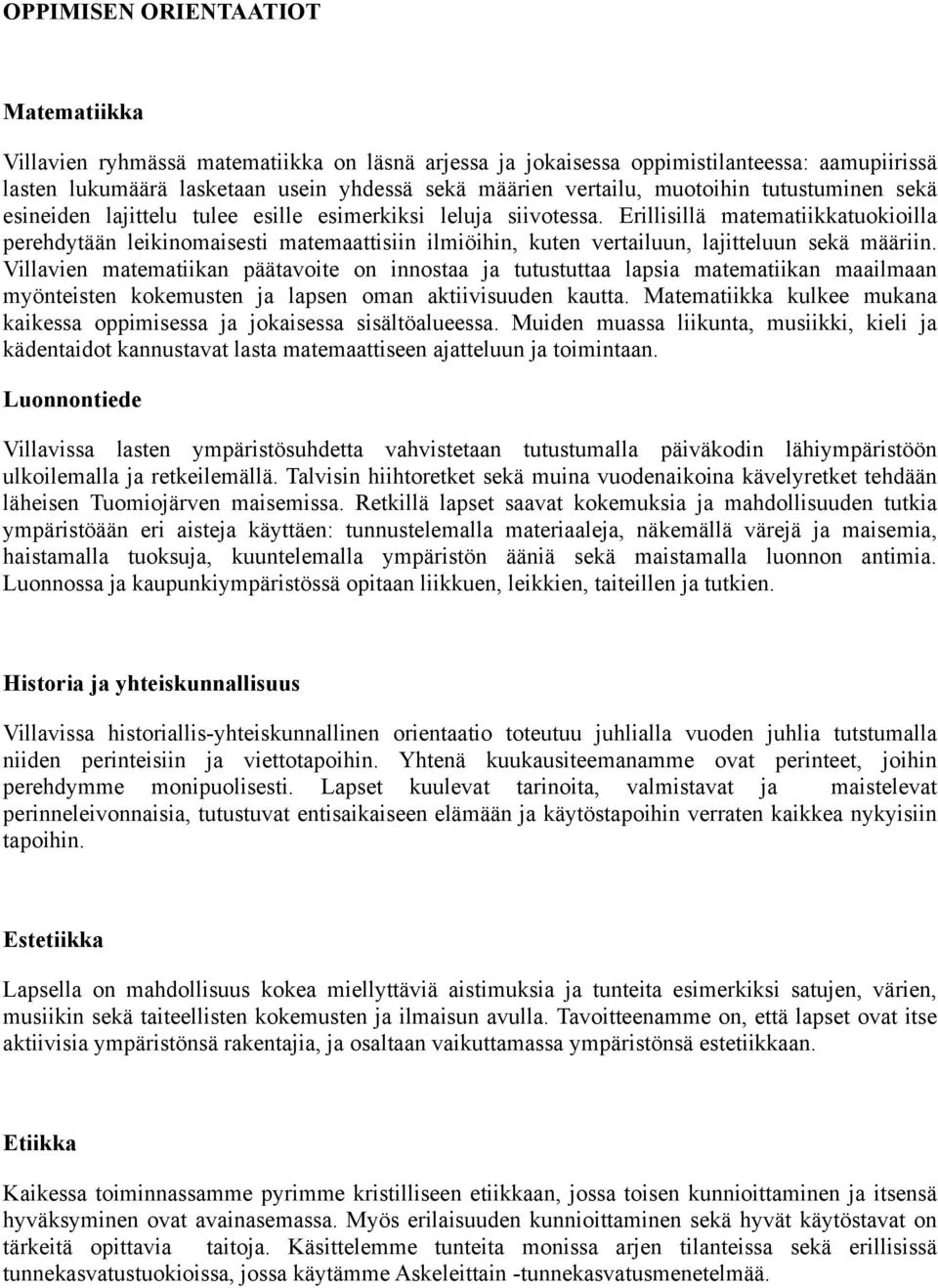 Erillisillä matematiikkatuokioilla perehdytään leikinomaisesti matemaattisiin ilmiöihin, kuten vertailuun, lajitteluun sekä määriin.