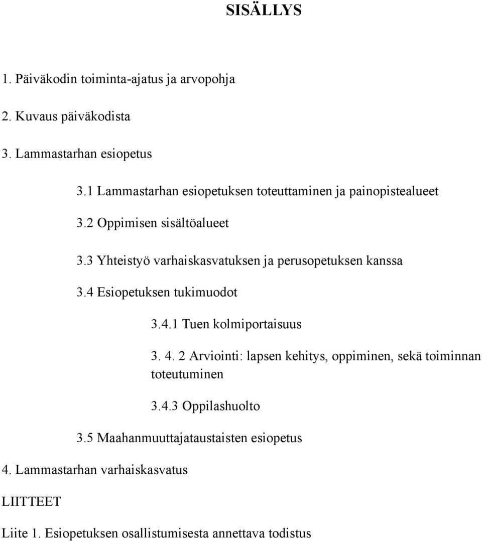 3 Yhteistyö varhaiskasvatuksen ja perusopetuksen kanssa 3.4 Esiopetuksen tukimuodot 3.4.1 Tuen kolmiportaisuus 3. 4.