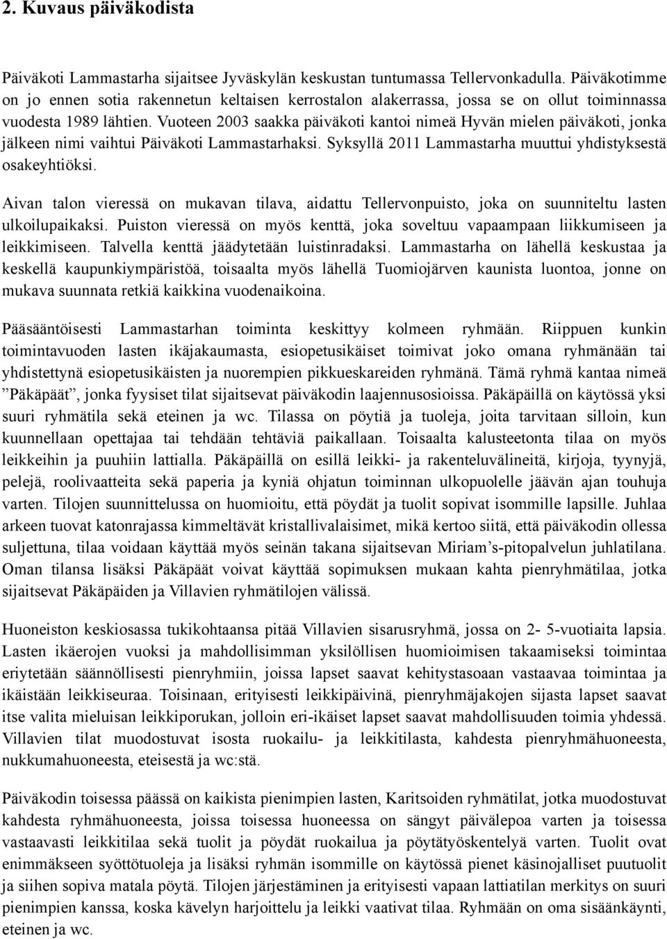 Vuoteen 2003 saakka päiväkoti kantoi nimeä Hyvän mielen päiväkoti, jonka jälkeen nimi vaihtui Päiväkoti Lammastarhaksi. Syksyllä 2011 Lammastarha muuttui yhdistyksestä osakeyhtiöksi.