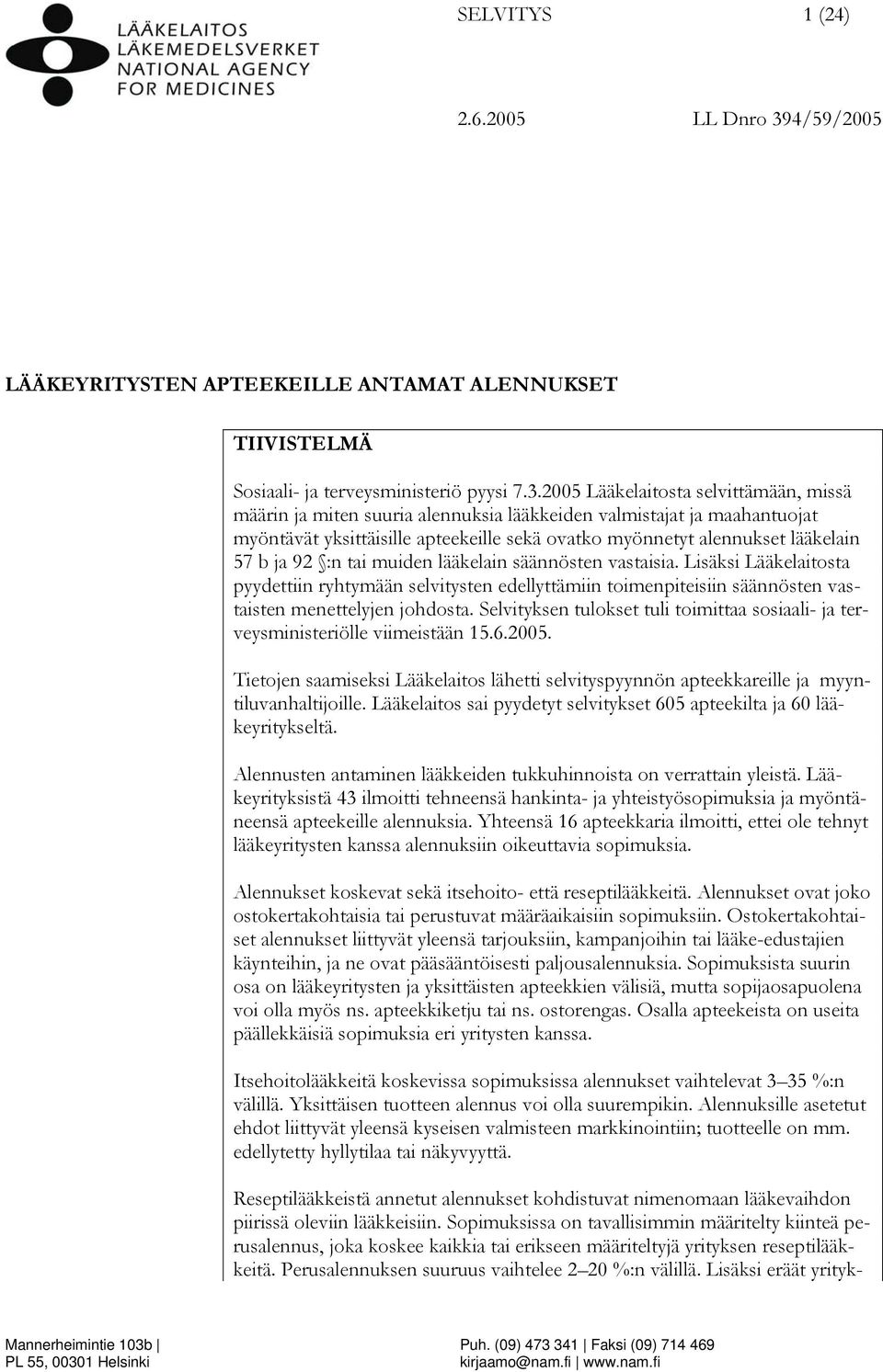 2005 Lääkelaitosta selvittämään, missä määrin ja miten suuria alennuksia lääkkeiden valmistajat ja maahantuojat myöntävät yksittäisille apteekeille sekä ovatko myönnetyt alennukset lääkelain 57 b ja