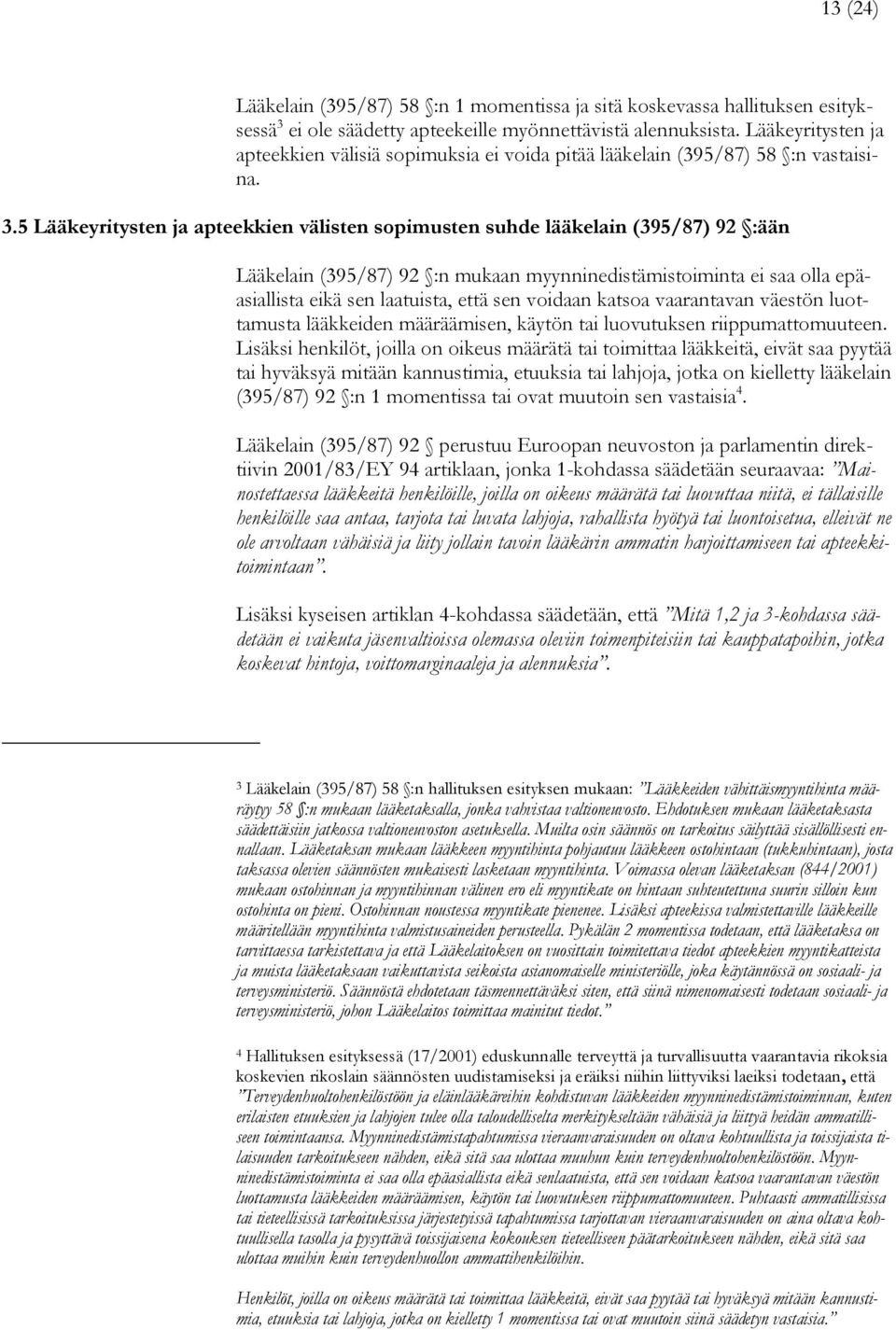 5 Lääkeyritysten ja apteekkien välisten sopimusten suhde lääkelain (395/87) 92 :ään Lääkelain (395/87) 92 :n mukaan myynninedistämistoiminta ei saa olla epäasiallista eikä sen laatuista, että sen