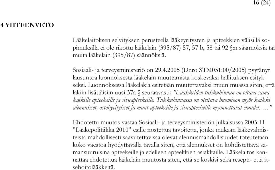 Luonnoksessa lääkelakia esitetään muutettavaksi muun muassa siten, että lakiin lisättäisiin uusi 37a seuraavasti: Lääkkeiden tukkuhinnan on oltava sama kaikille apteekeille ja sivuapteekeille.