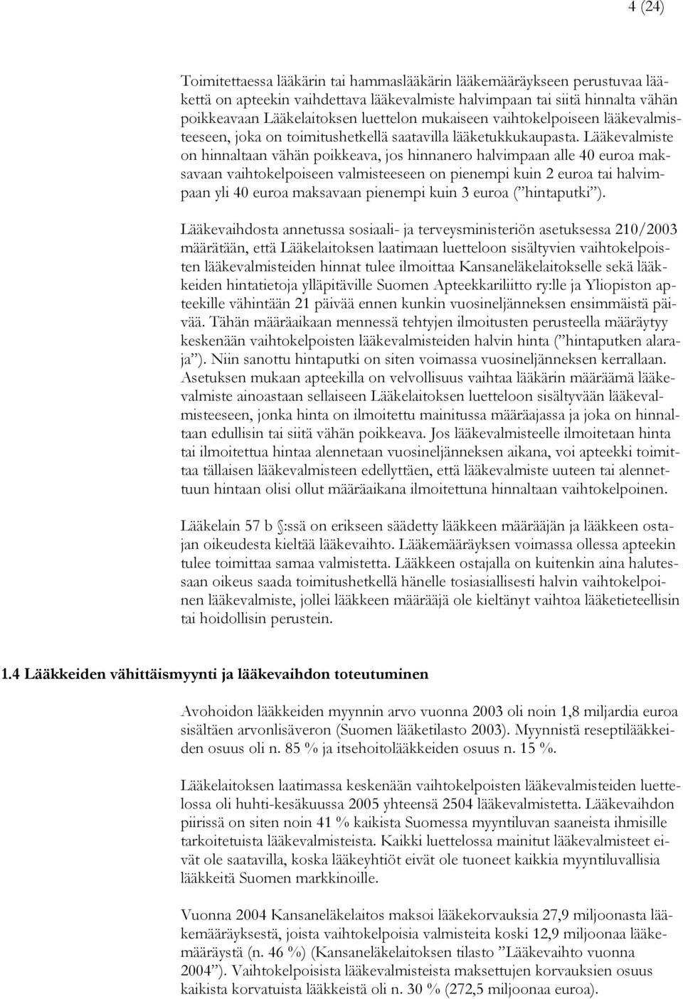 Lääkevalmiste on hinnaltaan vähän poikkeava, jos hinnanero halvimpaan alle 40 euroa maksavaan vaihtokelpoiseen valmisteeseen on pienempi kuin 2 euroa tai halvimpaan yli 40 euroa maksavaan pienempi