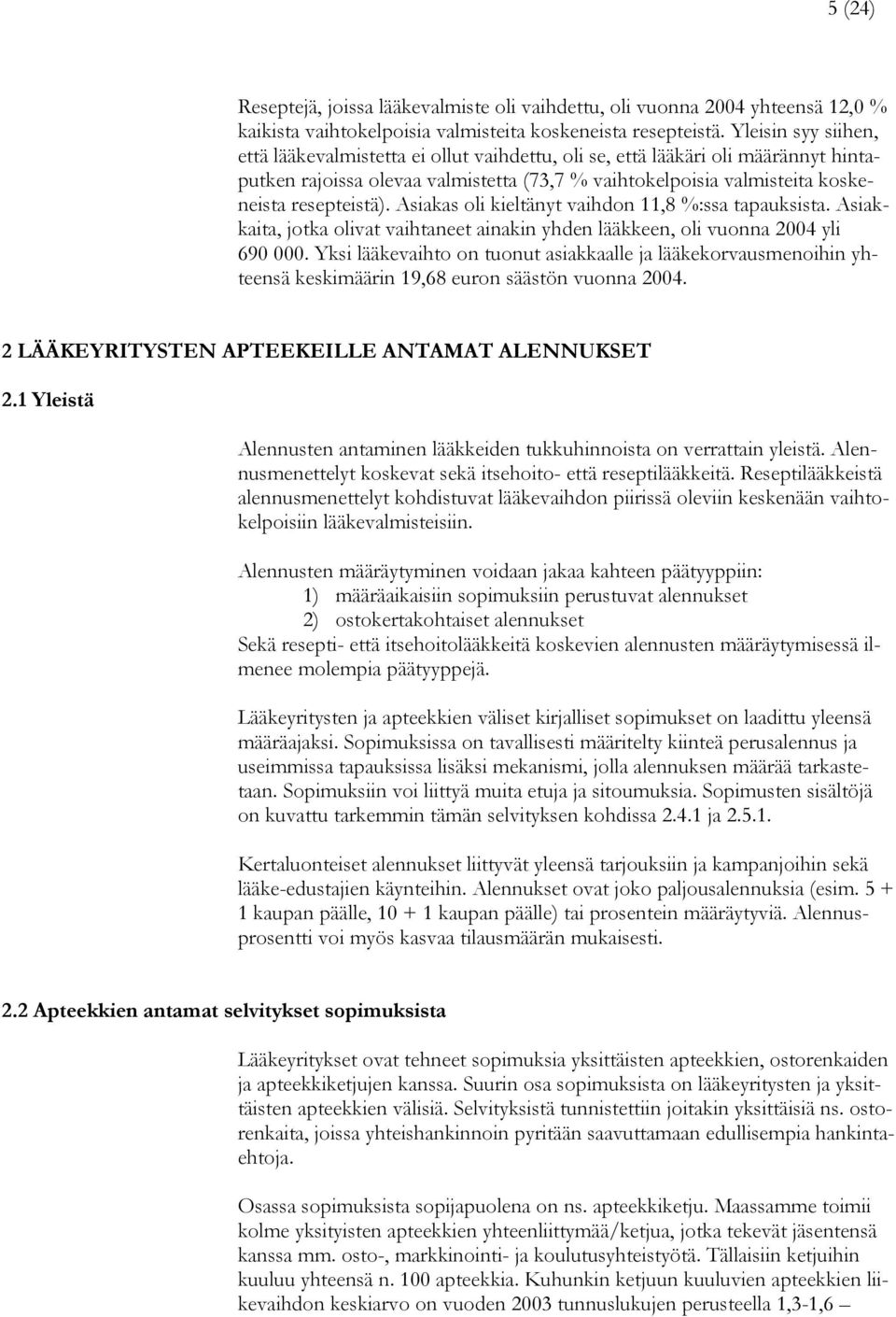 Asiakas oli kieltänyt vaihdon 11,8 %:ssa tapauksista. Asiakkaita, jotka olivat vaihtaneet ainakin yhden lääkkeen, oli vuonna 2004 yli 690 000.