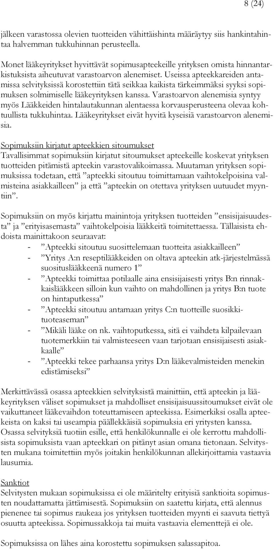 Useissa apteekkareiden antamissa selvityksissä korostettiin tätä seikkaa kaikista tärkeimmäksi syyksi sopimuksen solmimiselle lääkeyrityksen kanssa.