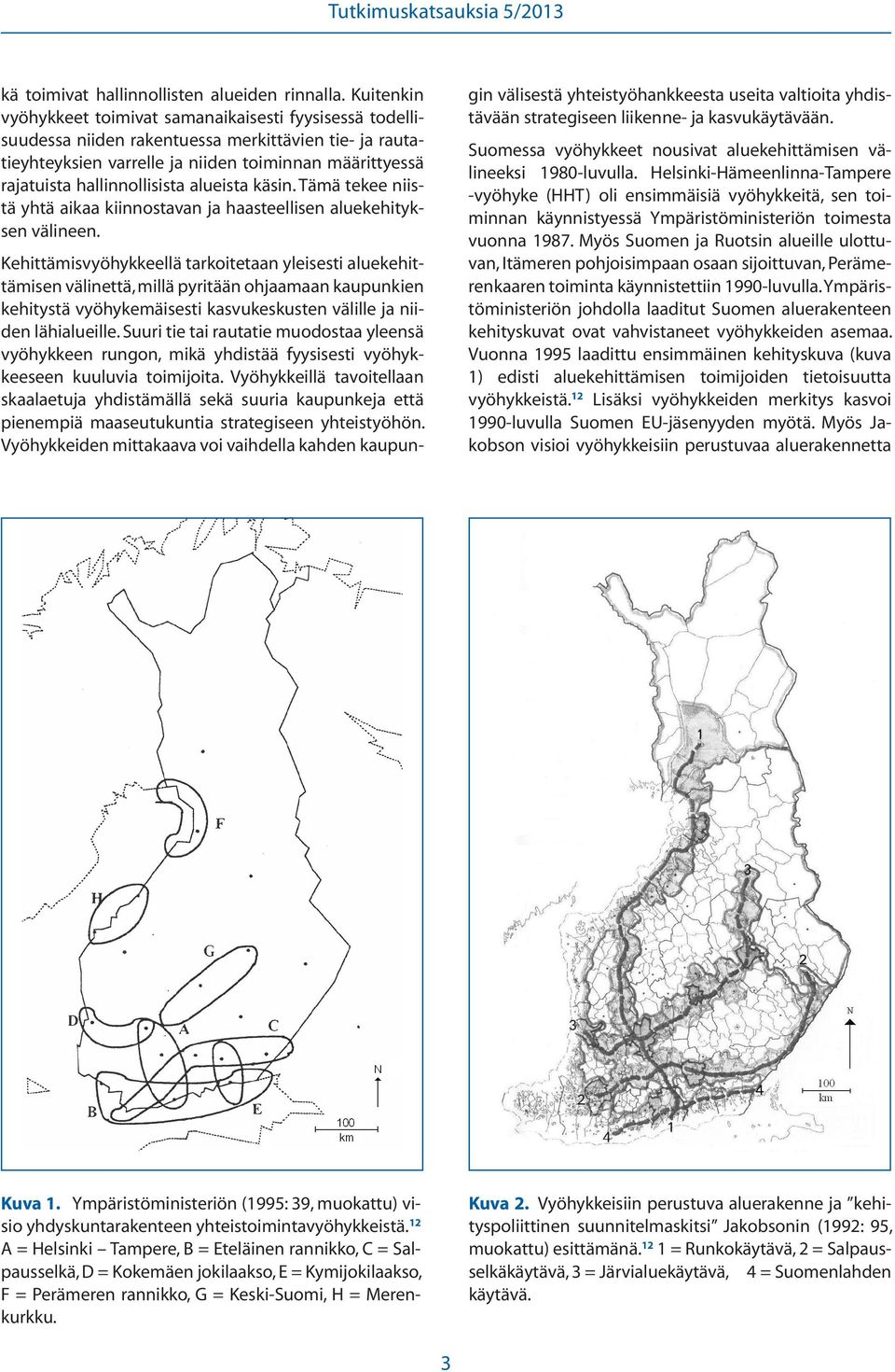 hallinnollisista alueista käsin. Tämä tekee niistä yhtä aikaa kiinnostavan ja haasteellisen aluekehityksen välineen.