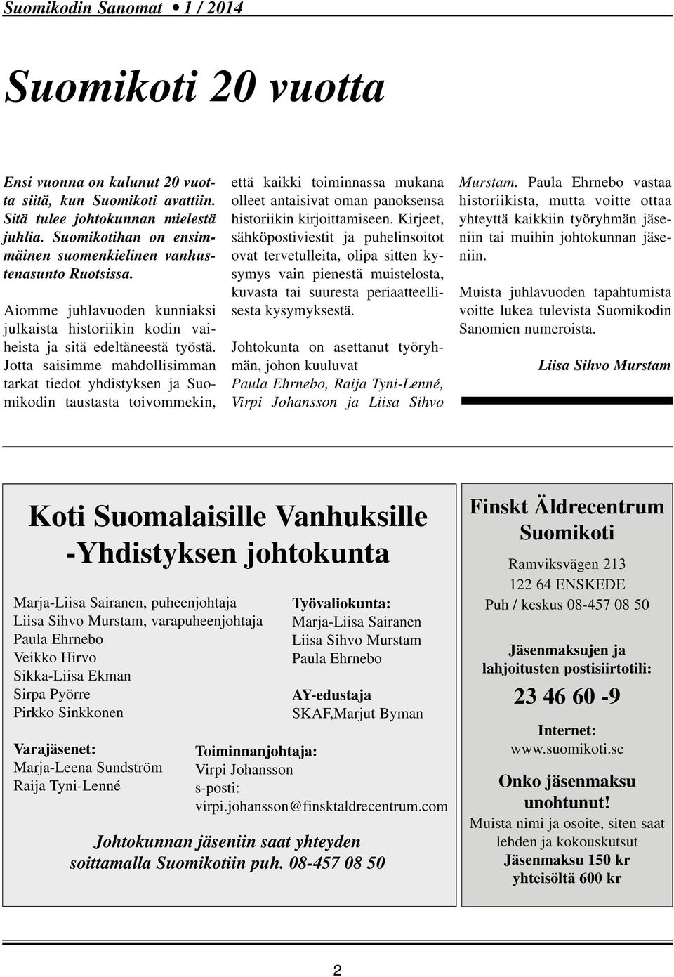 Jotta saisimme mahdollisimman tarkat tiedot yhdistyksen ja Suomikodin taustasta toivommekin, että kaikki toiminnassa mukana olleet antaisivat oman panoksensa historiikin kirjoittamiseen.