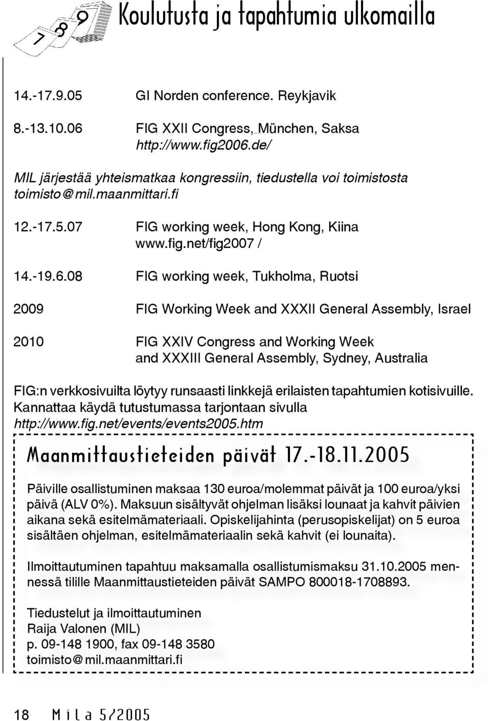 08 FIG working week, Tukholma, Ruotsi 2009 FIG Working Week and XXXII General Assembly, Israel 2010 FIG XXIV Congress and Working Week and XXXIII General Assembly, Sydney, Australia FIG:n