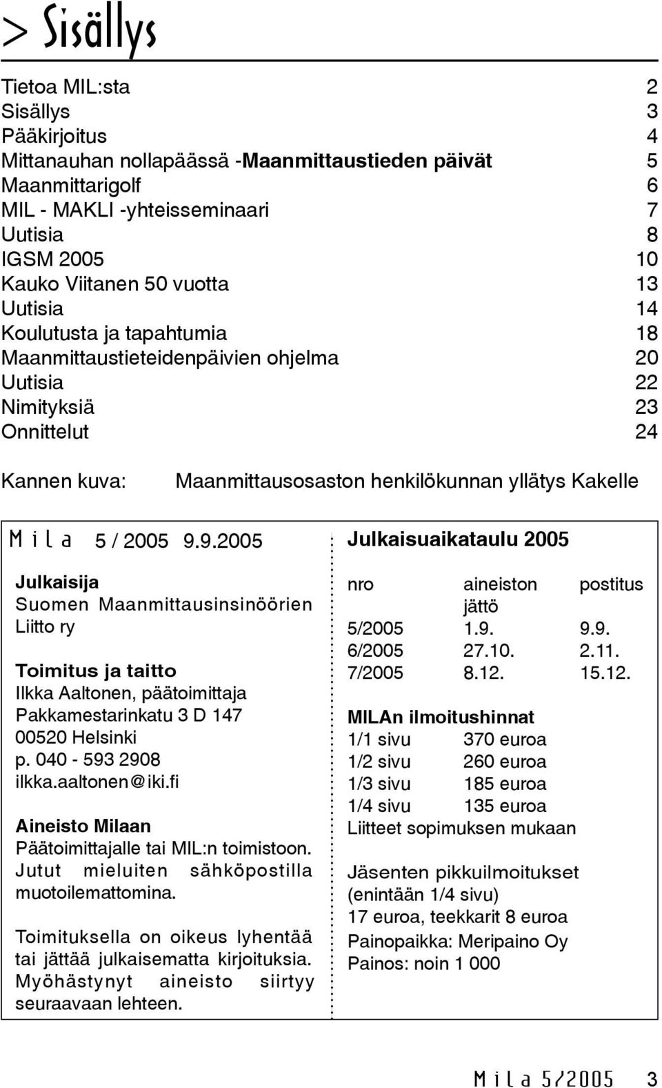 2005 9.9.2005 Julkaisija Suomen Maanmittausinsinöörien Liitto ry Toimitus ja taitto Ilkka Aaltonen, päätoimittaja Pakkamestarinkatu 3 D 147 00520 Helsinki p. 040-593 2908 ilkka.aaltonen@iki.