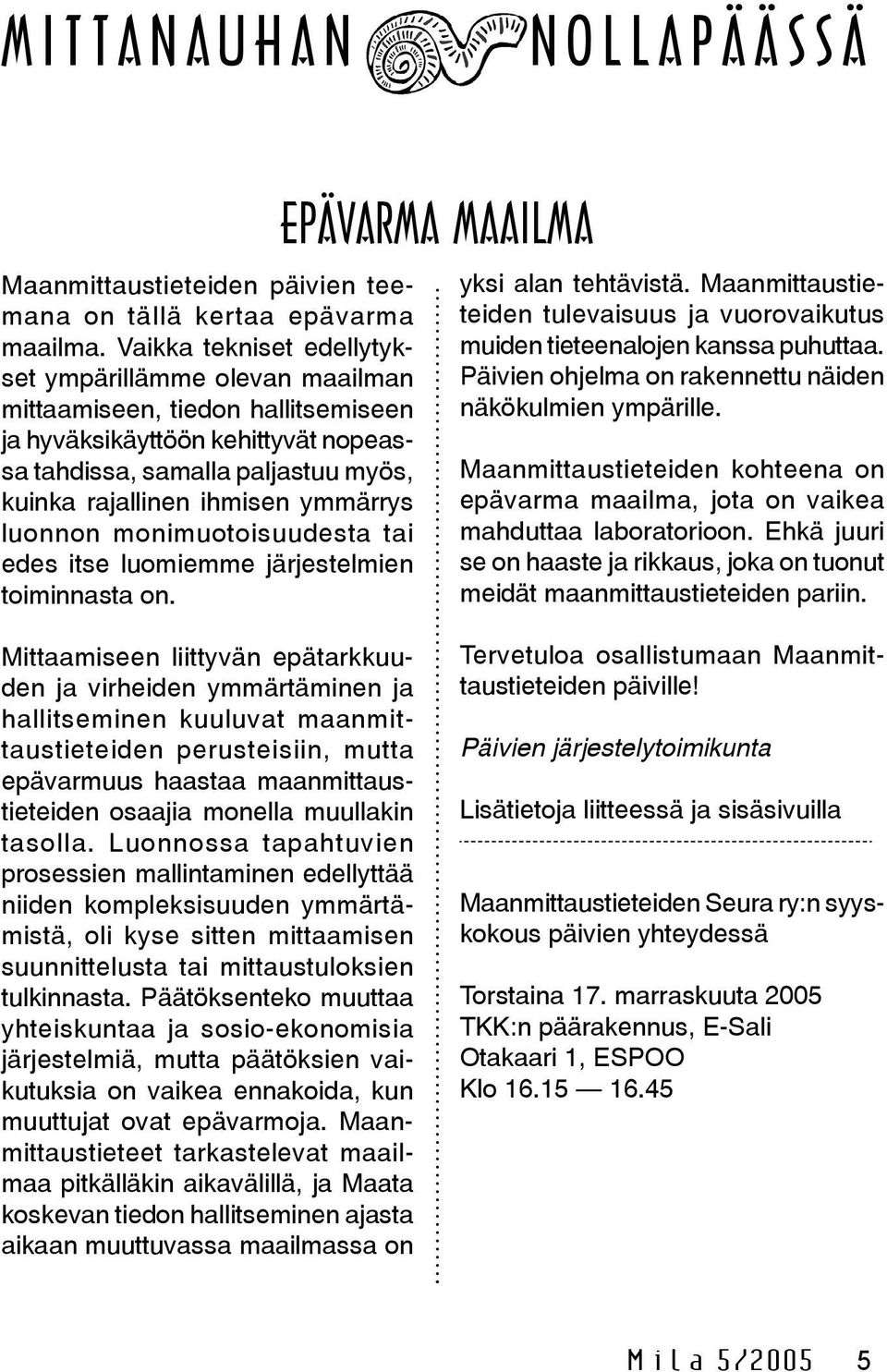 ymmärrys luonnon monimuotoisuudesta tai edes itse luomiemme järjestelmien toiminnasta on. EPÄVARMA MAAILMA yksi alan tehtävistä.