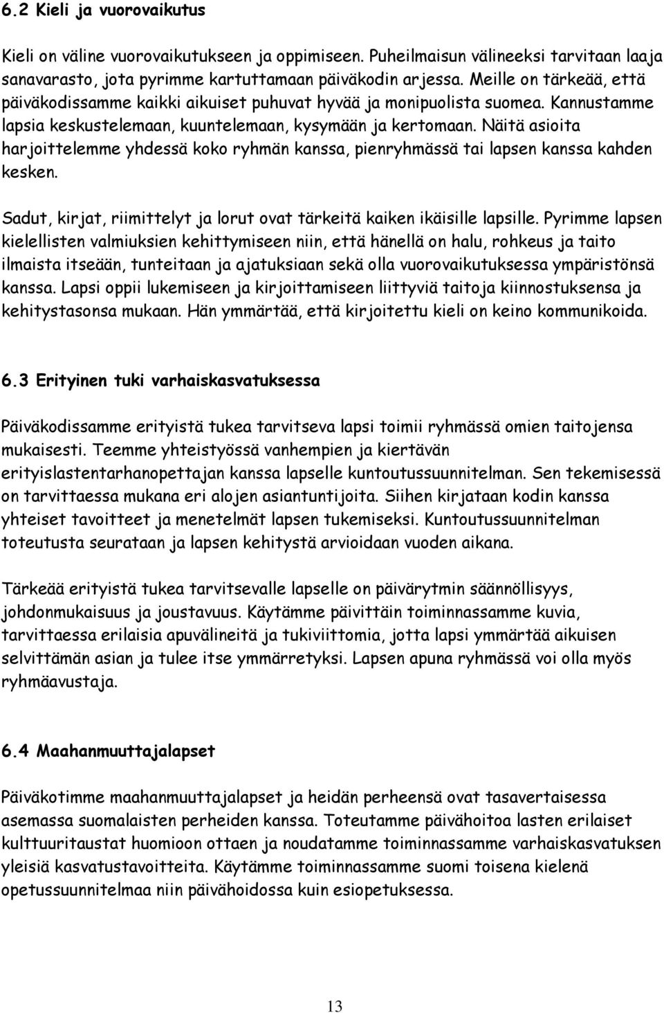 Näitä asioita harjoittelemme yhdessä koko ryhmän kanssa, pienryhmässä tai lapsen kanssa kahden kesken. Sadut, kirjat, riimittelyt ja lorut ovat tärkeitä kaiken ikäisille lapsille.