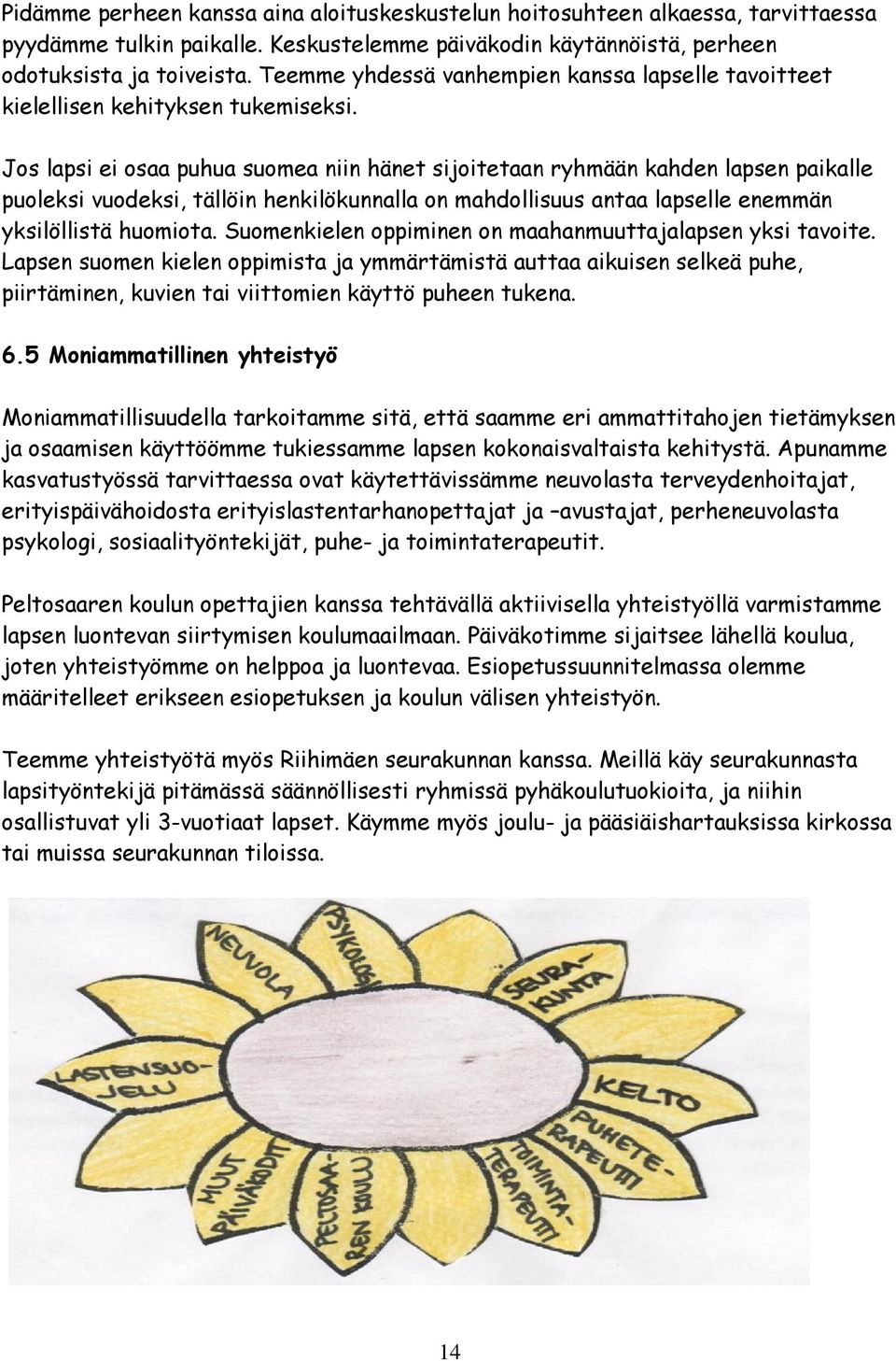 Jos lapsi ei osaa puhua suomea niin hänet sijoitetaan ryhmään kahden lapsen paikalle puoleksi vuodeksi, tällöin henkilökunnalla on mahdollisuus antaa lapselle enemmän yksilöllistä huomiota.