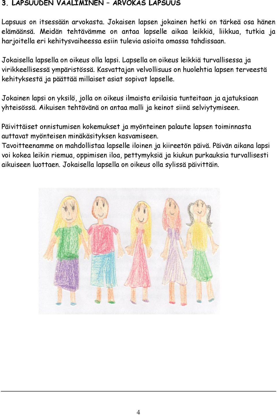 Lapsella on oikeus leikkiä turvallisessa ja virikkeellisessä ympäristössä. Kasvattajan velvollisuus on huolehtia lapsen terveestä kehityksestä ja päättää millaiset asiat sopivat lapselle.